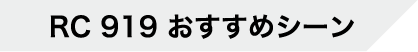 RC 919 おすすめシーン